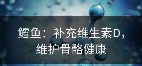 鳕鱼：补充维生素D，维护骨骼健康